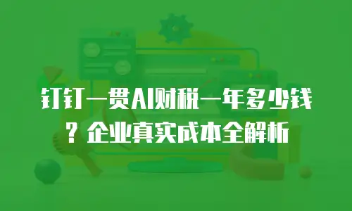 钉钉一贯AI财税一年多少钱？企业真实成本全解析