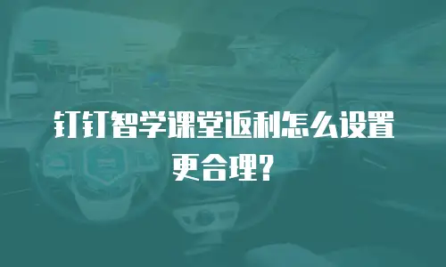 钉钉智学课堂返利怎么设置更合理？