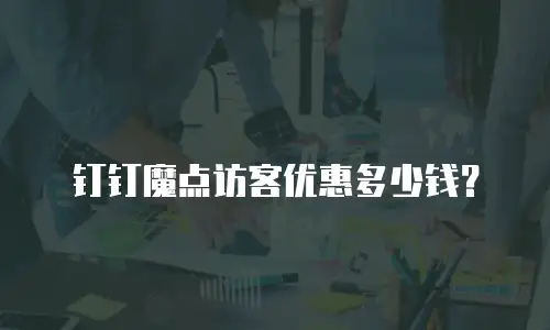 钉钉魔点访客优惠多少钱？