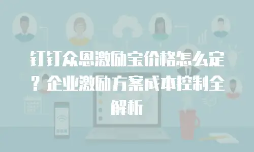钉钉众恩激励宝价格怎么定？企业激励方案成本控制全解析
