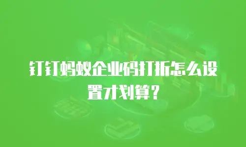 钉钉蚂蚁企业码打折怎么设置才划算？