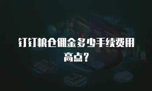 钉钉粮仓佣金多少手续费用高点？