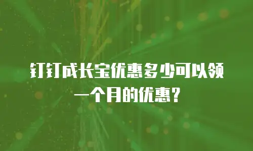 钉钉成长宝优惠多少可以领一个月的优惠？