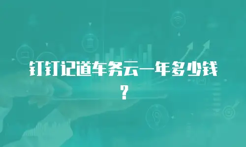 钉钉记道车务云一年多少钱？