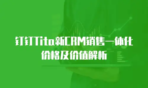 钉钉Tita新CRM销售一体化价格及价值解析