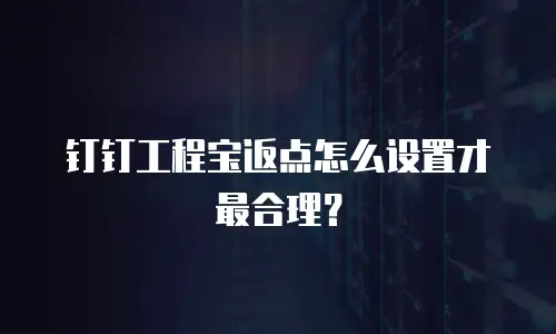 钉钉工程宝返点怎么设置才最合理？