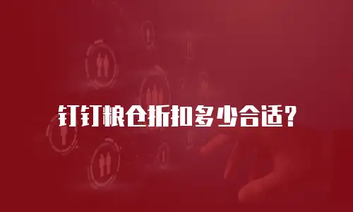 钉钉粮仓折扣多少合适？