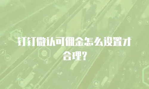 钉钉微认可佣金怎么设置才合理？