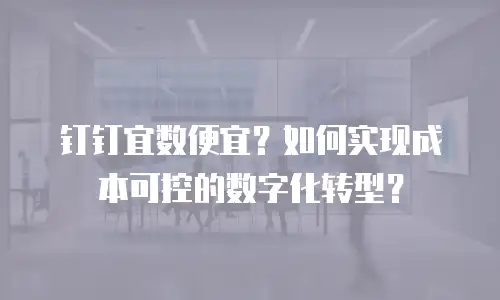 钉钉宜数便宜？如何实现成本可控的数字化转型？
