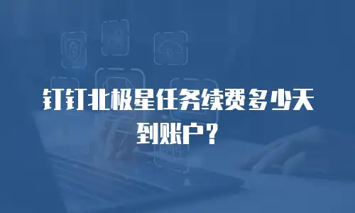 钉钉北极星任务续费多少天到账户？