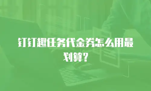钉钉趣任务代金券怎么用最划算？