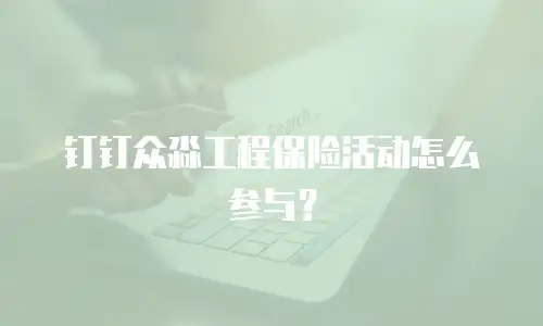 钉钉众淼工程保险活动怎么参与？