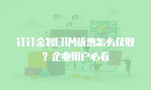 钉钉金智CRM优惠怎么获取？企业用户必看