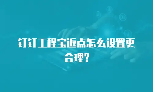 钉钉工程宝返点怎么设置更合理？