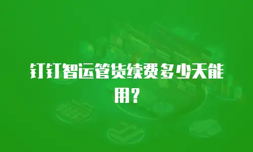 钉钉智运管货续费多少天能用？