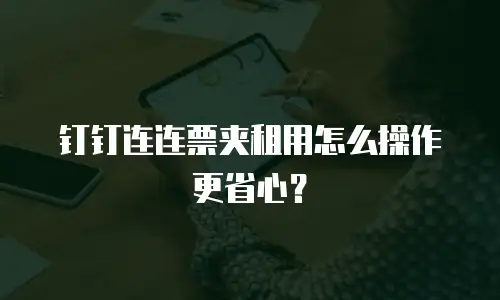 钉钉连连票夹租用怎么操作更省心？