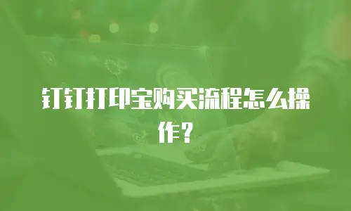 钉钉打印宝购买流程怎么操作？