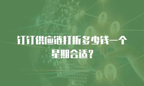 钉钉供应链打折多少钱一个星期合适？