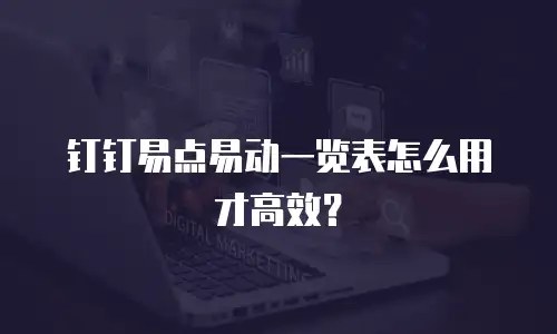 钉钉易点易动一览表怎么用才高效？