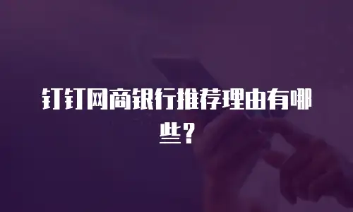 钉钉网商银行推荐理由有哪些？
