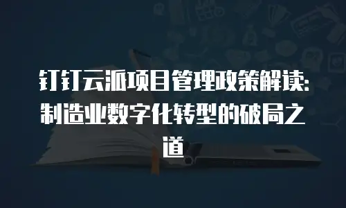 钉钉云派项目管理政策解读：制造业数字化转型的破局之道