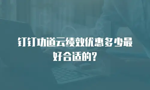 钉钉功道云绩效优惠多少最好合适的？