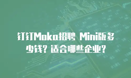 钉钉Moka招聘 Mini版多少钱？适合哪些企业？