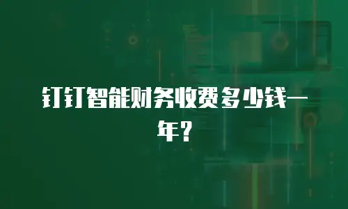 钉钉智能财务收费多少钱一年？