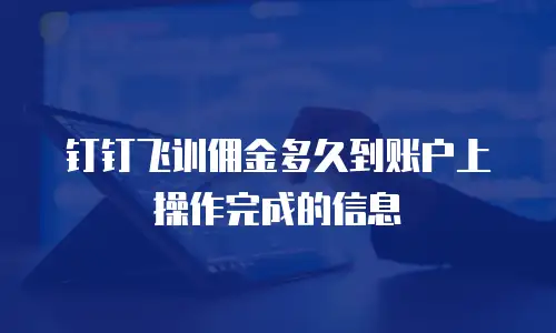 钉钉飞训佣金多久到账户上操作完成的信息