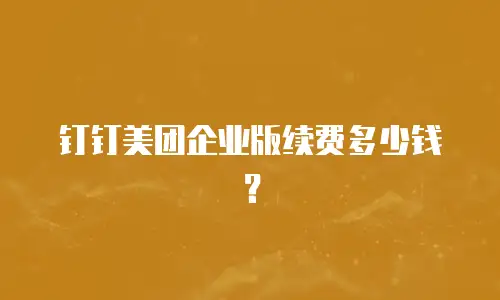钉钉美团企业版续费多少钱？