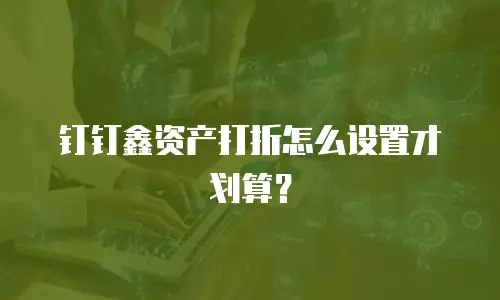 钉钉鑫资产打折怎么设置才划算？