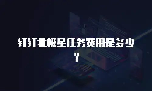 钉钉北极星任务费用是多少？