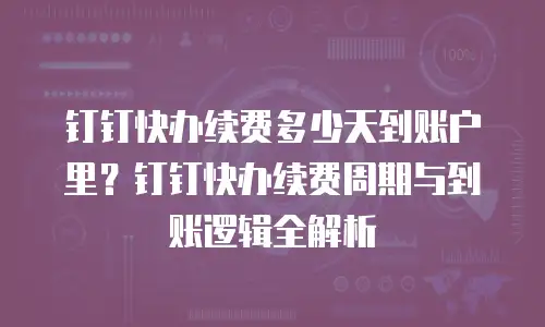 钉钉快办续费多少天到账户里？钉钉快办续费周期与到账逻辑全解析