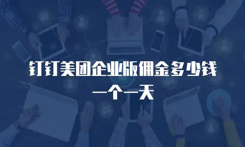 钉钉美团企业版佣金多少钱一个一天