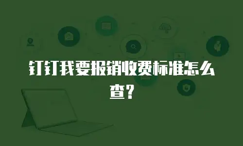 钉钉我要报销收费标准怎么查？