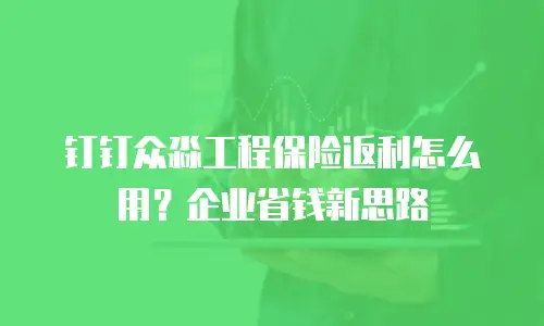 钉钉众淼工程保险返利怎么用？企业省钱新思路