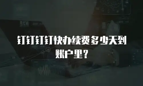 钉钉钉钉快办续费多少天到账户里？
