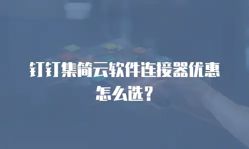 钉钉集简云软件连接器优惠怎么选？