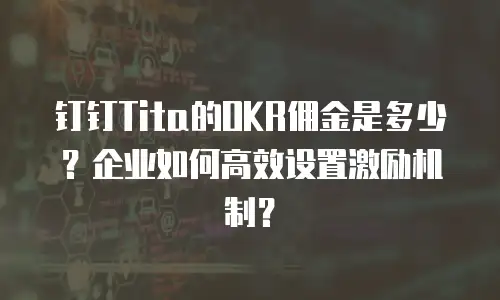 钉钉Tita的OKR佣金是多少？企业如何高效设置激励机制？