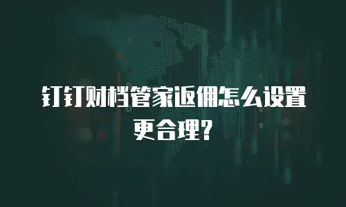 钉钉财档管家返佣怎么设置更合理？