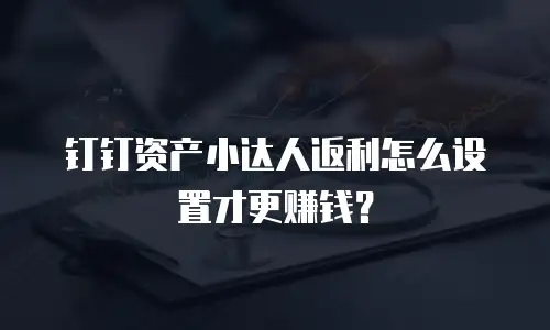 钉钉资产小达人返利怎么设置才更赚钱？