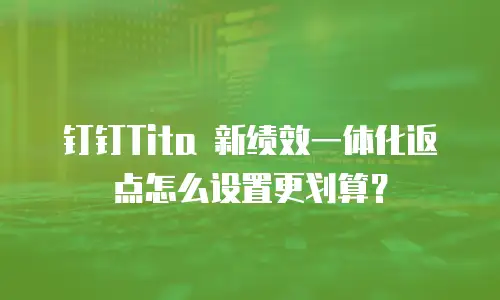 钉钉Tita 新绩效一体化返点怎么设置更划算？