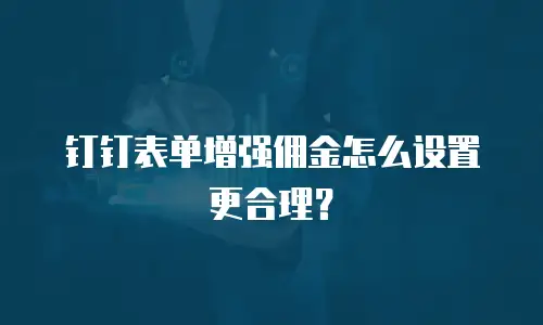 钉钉表单增强佣金怎么设置更合理？