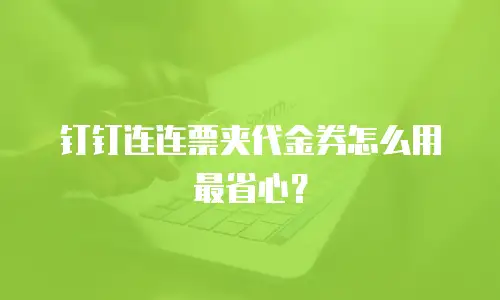 钉钉连连票夹代金券怎么用最省心？