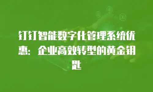 钉钉智能数字化管理系统优惠：企业高效转型的黄金钥匙