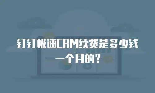 钉钉极速CRM续费是多少钱一个月的？