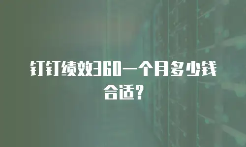 钉钉绩效360一个月多少钱合适？