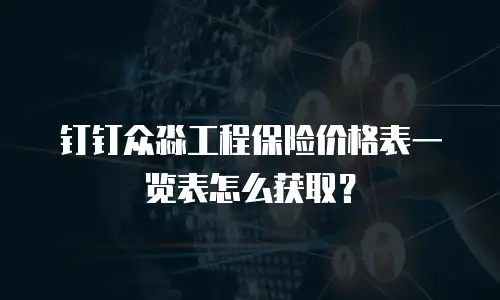 钉钉众淼工程保险价格表一览表怎么获取？