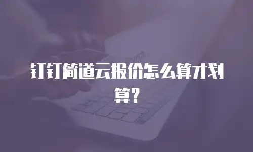 钉钉简道云报价怎么算才划算？