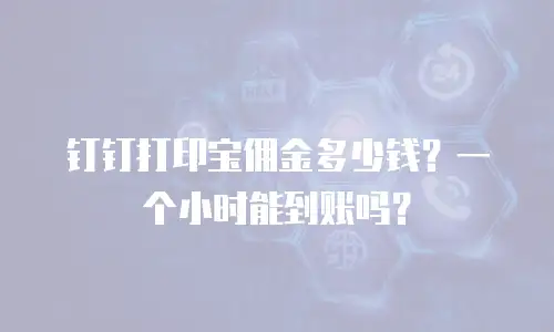 钉钉打印宝佣金多少钱？一个小时能到账吗？